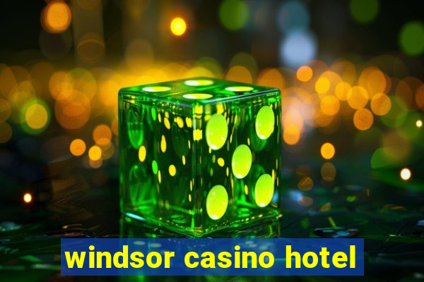 windsor casino hotel